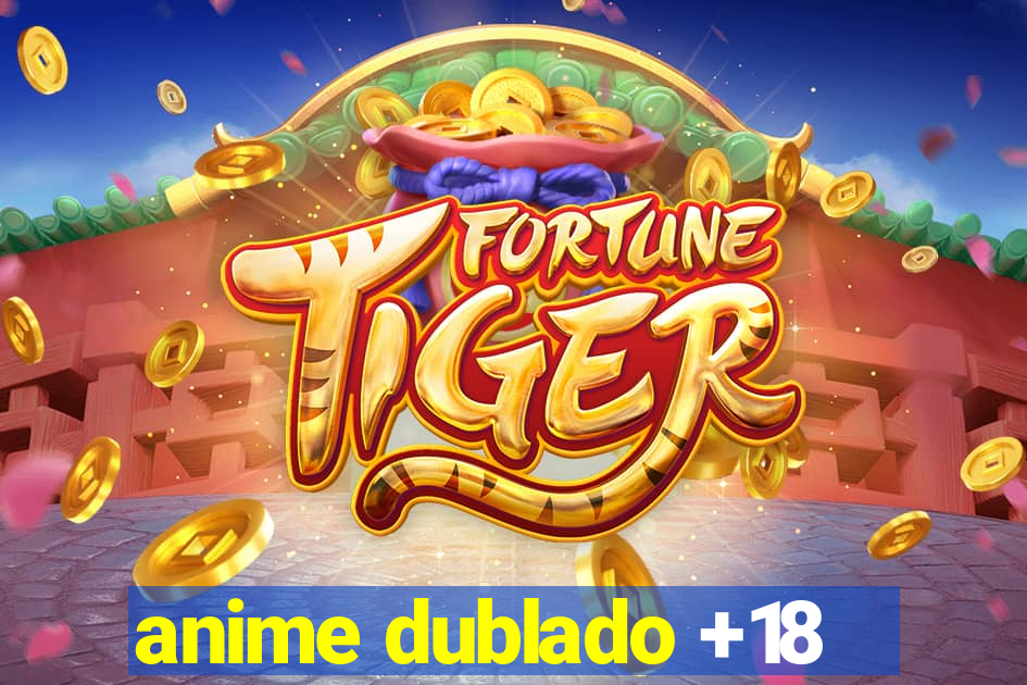 anime dublado +18